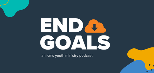 In the End Goals' podcast, LCMS Youth Ministry staff members discuss practices for healthy youth ministry and hear insights from a variety of youth leaders.